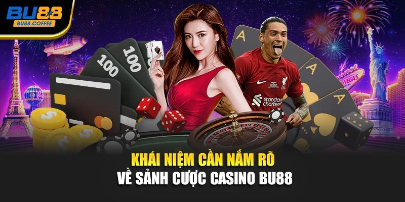 Khái niệm cần nắm rõ về sảnh cược casino BU88