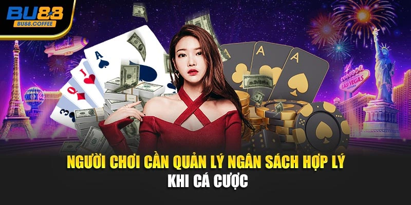 Người chơi cần quản lý ngân sách hợp lý khi cá cược
