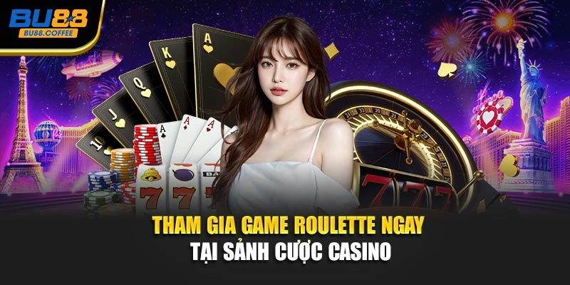 Tham gia game roulette ngay tại sảnh cược casino