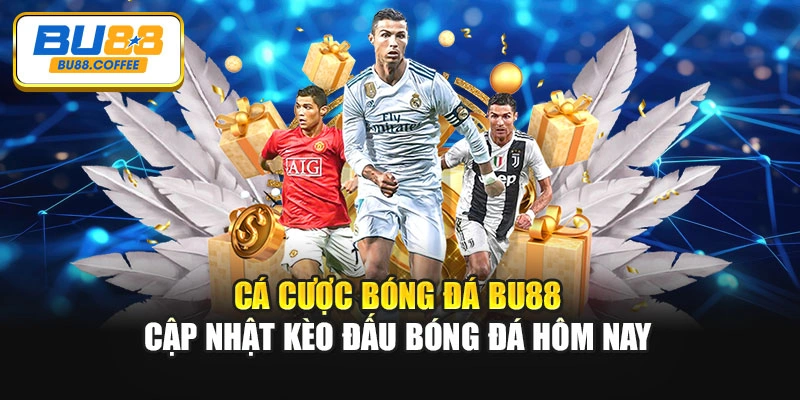 Cá Cược Bóng Đá BU88 – Cập Nhật Kèo Đấu Bóng Đá Hôm Nay