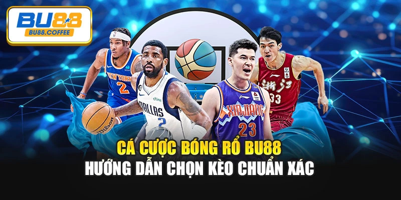 Cá Cược Bóng Rổ BU88 - Hướng Dẫn Chọn Kèo Chuẩn Xác