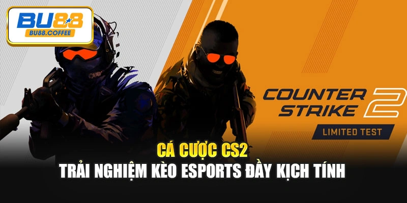 Cá Cược CS2 – Trải Nghiệm Kèo Esports Đầy Kịch Tính