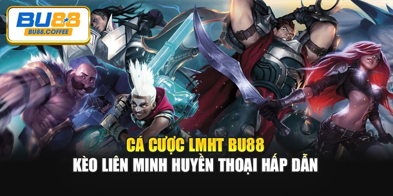 Cá Cược LMHT BU88 – Kèo Liên Minh Huyền Thoại Hấp Dẫn