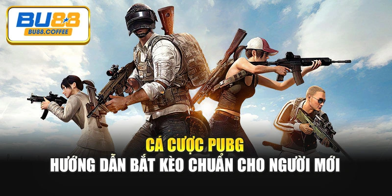 Cá Cược PUBG – Hướng Dẫn Bắt Kèo Chuẩn Cho Người Mới