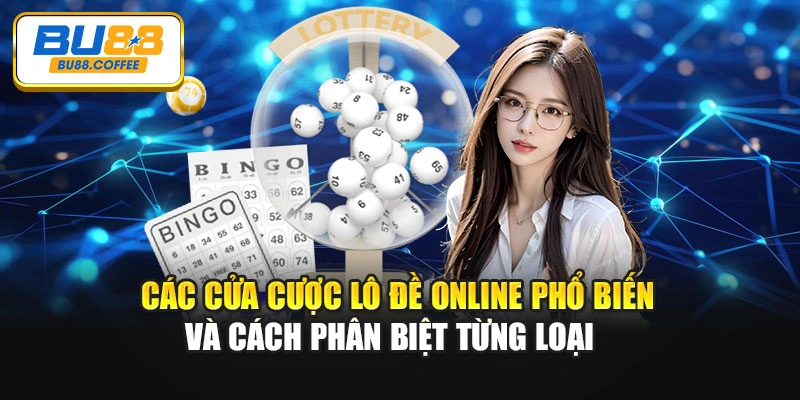 Các cửa cược lô đề online phổ biến và cách phân biệt từng loại