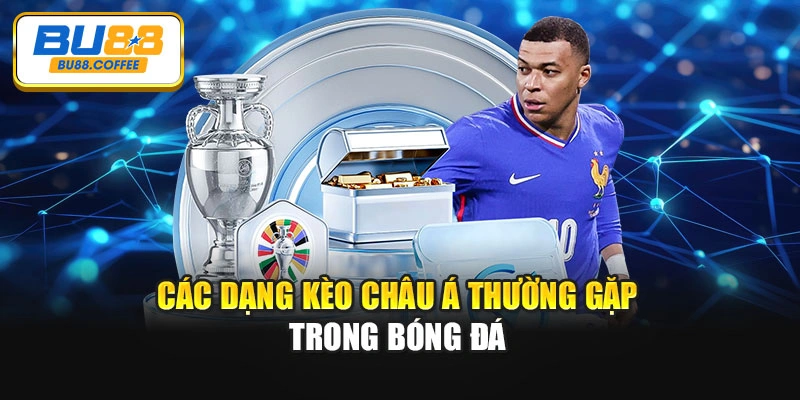 Các dạng kèo châu Á thường gặp trong bóng đá