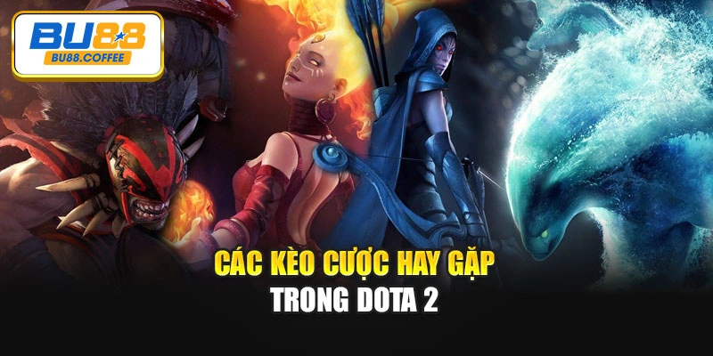 Các kèo cược hay gặp trong Dota 2