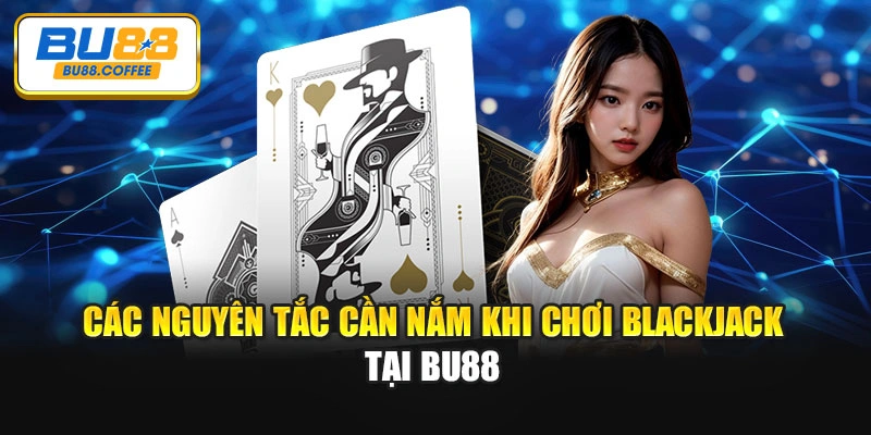 Các nguyên tắc cần nắm khi chơi Blackjack tại BU88