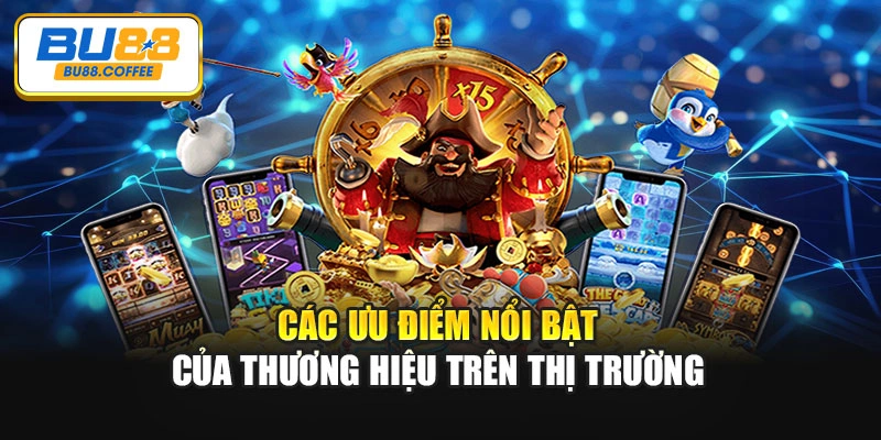 Các ưu điểm nổi bật của thương hiệu trên thị trường