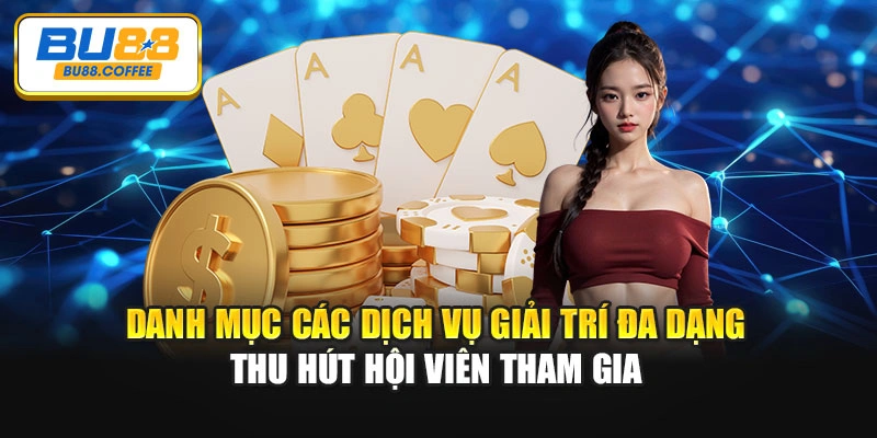 Danh mục các dịch vụ giải trí đa dạng thu hút hội viên tham gia