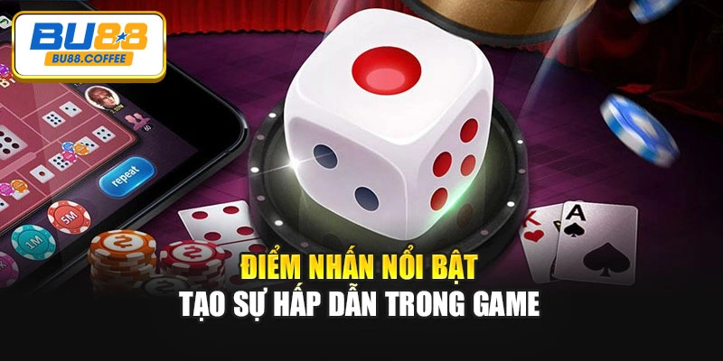 Điểm nhấn nổi bật tạo sự hấp dẫn trong game