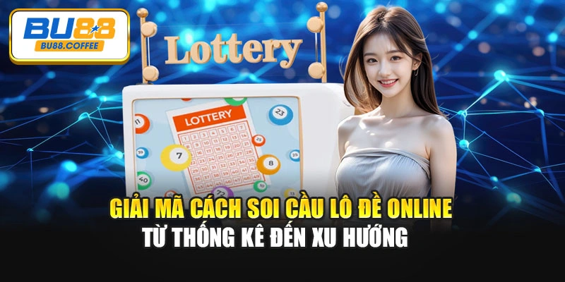 Giải mã cách soi cầu lô đề online từ thống kê đến xu hướng