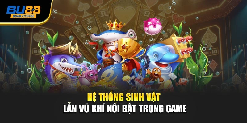 Hệ thống sinh vật lẫn vũ khí nổi bật trong game