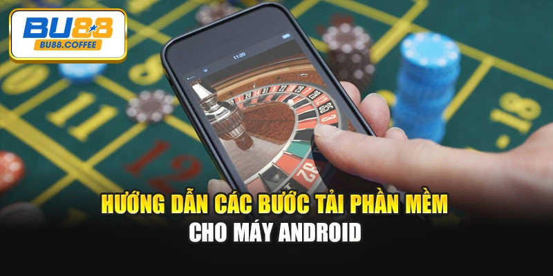 Hướng dẫn các bước tải phần mềm cho máy Android