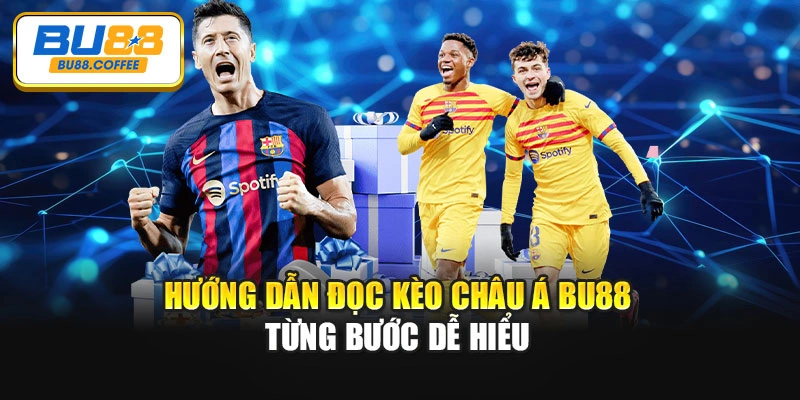 Hướng dẫn đọc kèo châu Á BU88 từng bước dễ hiểu