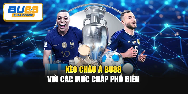 Kèo châu Á BU88 với các mức chấp phổ biến