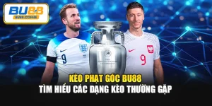 Kèo Phạt Góc BU88 – Tìm Hiểu Các Dạng Kèo Thường Gặp