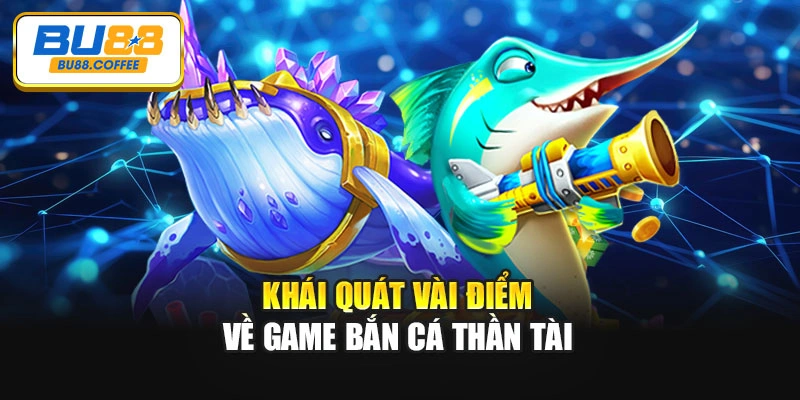 Khái quát vài điểm về game bắn cá thần tài