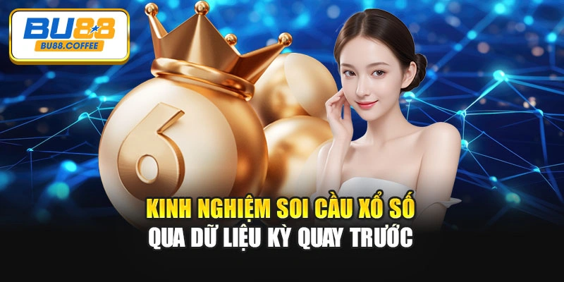 Kinh nghiệm soi cầu xổ số qua dữ liệu kỳ quay trước