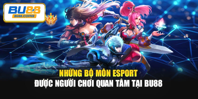Những bộ môn Esport được người chơi quan tâm tại BU88