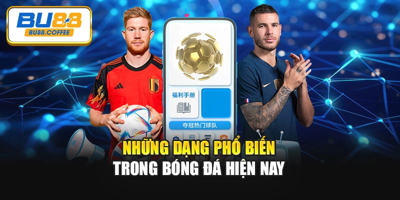 Những dạng phổ biến trong bóng đá hiện nay