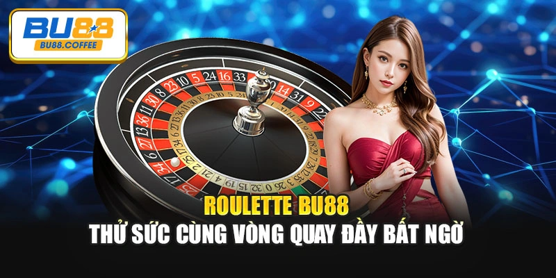 Roulette BU88 – Thử Sức Cùng Vòng Quay Đầy Bất Ngờ