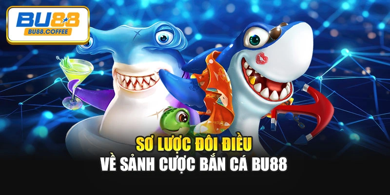 Sơ lược đôi điều về sảnh cược bắn cá BU88