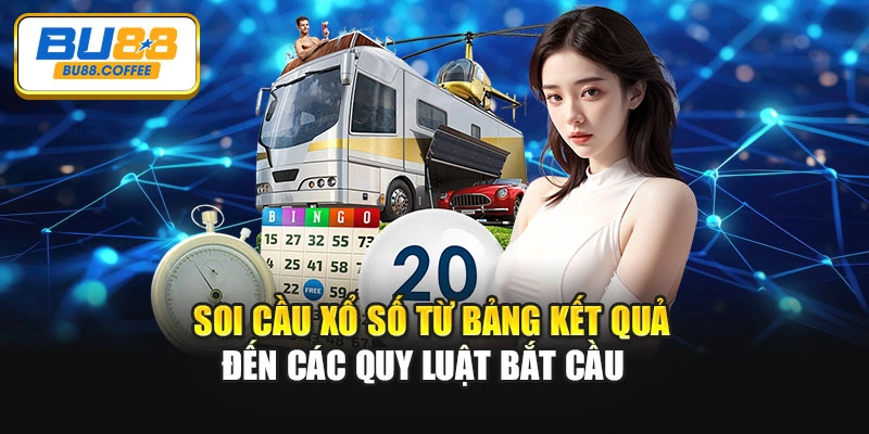 Soi Cầu Xổ Số Từ Bảng Kết Quả Đến Các Quy Luật Bắt Cầu