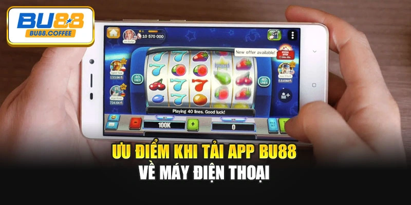 Ưu điểm khi tải app BU88 về máy điện thoại