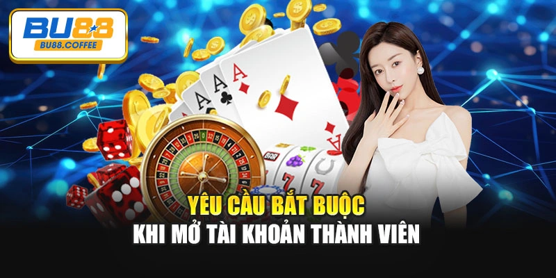Yêu cầu bắt buộc khi mở tài khoản thành viên