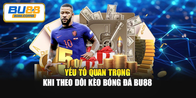 Yếu tố quan trọng khi theo dõi kèo bóng đá BU88